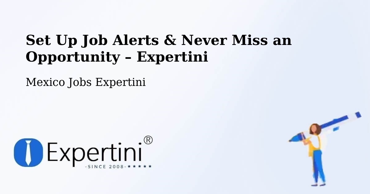 Job Alerts Guide – Get Notified About New Jobs in Aguas Calientes - Aguas Calientes, Mexico Jobs Expertini